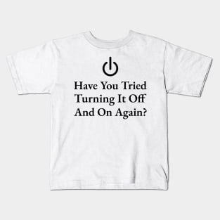 Have You Tried Turning It Off And On Again Kids T-Shirt